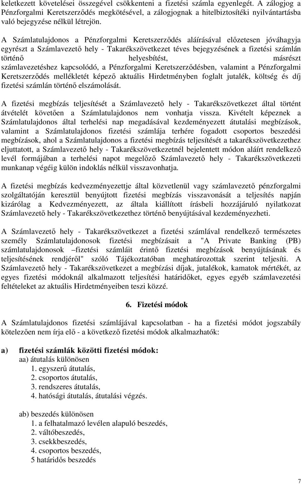 A Számlatulajdonos a Pénzforgalmi Keretszerződés aláírásával előzetesen jóváhagyja egyrészt a Számlavezető hely - Takarékszövetkezet téves bejegyzésének a fizetési számlán történő helyesbítést,