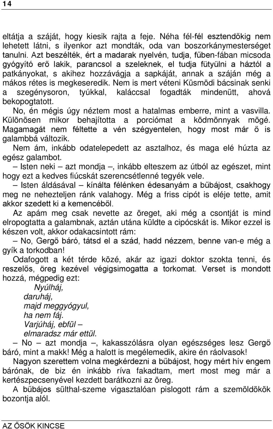 még a mákos rétes is megkeseredik. Nem is mert véteni Küsmödi bácsinak senki a szegénysoron, tyúkkal, kaláccsal fogadták mindenütt, ahová bekopogtatott.
