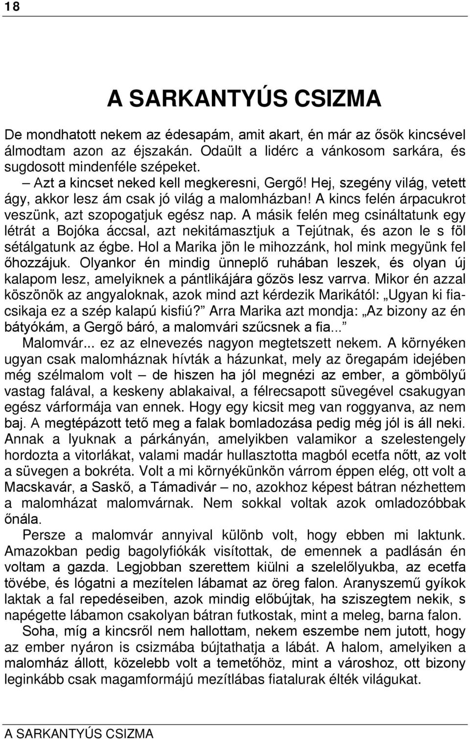 A másik felén meg csináltatunk egy létrát a Bojóka áccsal, azt nekitámasztjuk a Tejútnak, és azon le s föl sétálgatunk az égbe. Hol a Marika jön le mihozzánk, hol mink megyünk fel őhozzájuk.