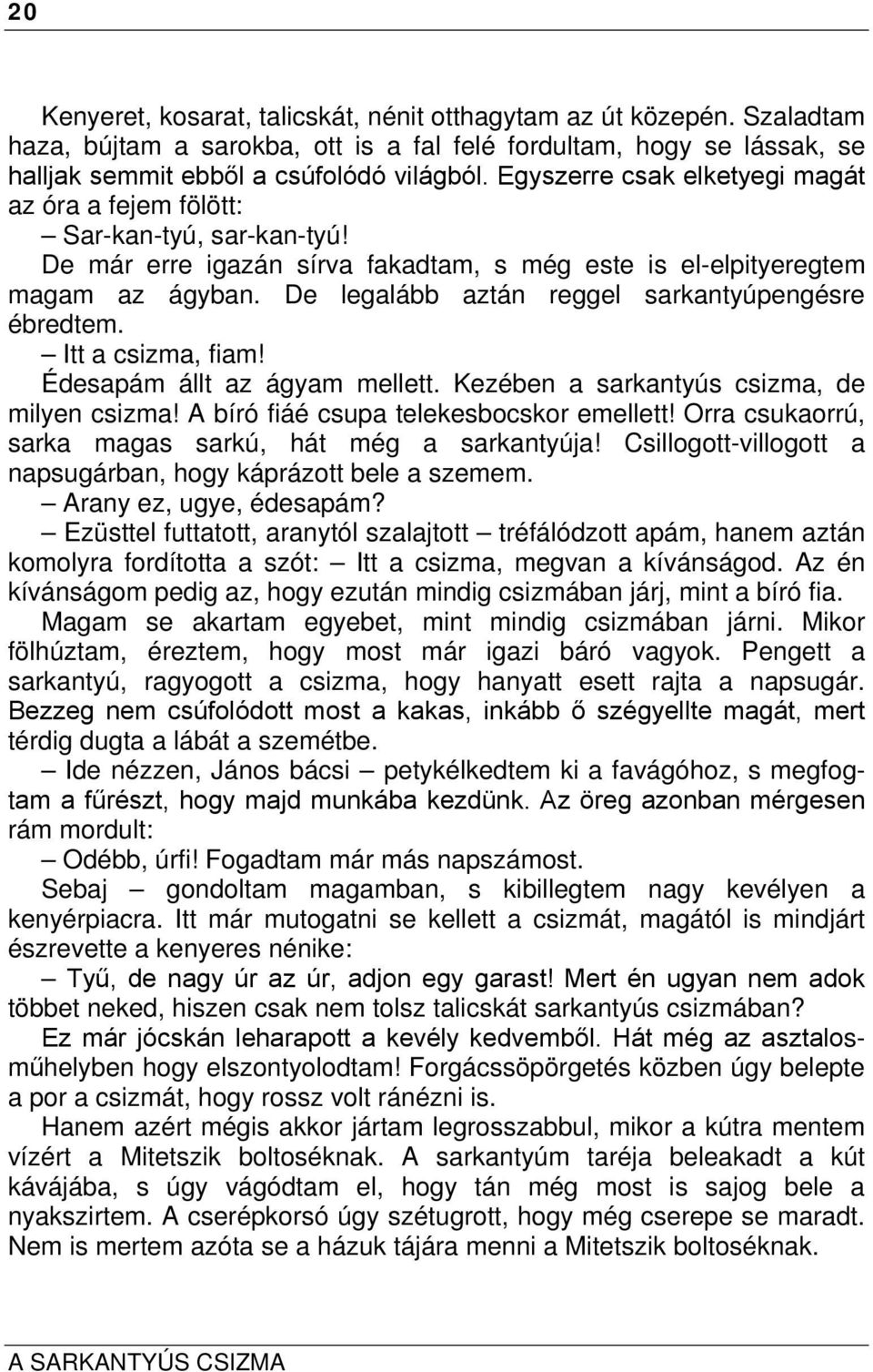 De legalább aztán reggel sarkantyúpengésre ébredtem. Itt a csizma, fiam! Édesapám állt az ágyam mellett. Kezében a sarkantyús csizma, de milyen csizma! A bíró fiáé csupa telekesbocskor emellett!
