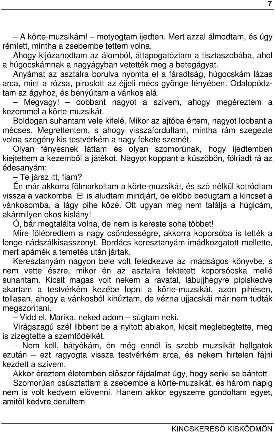 Anyámat az asztalra borulva nyomta el a fáradtság, húgocskám lázas arca, mint a rózsa, piroslott az éjjeli mécs gyönge fényében. Odalopództam az ágyhoz, és benyúltam a vánkos alá. Megvagy!