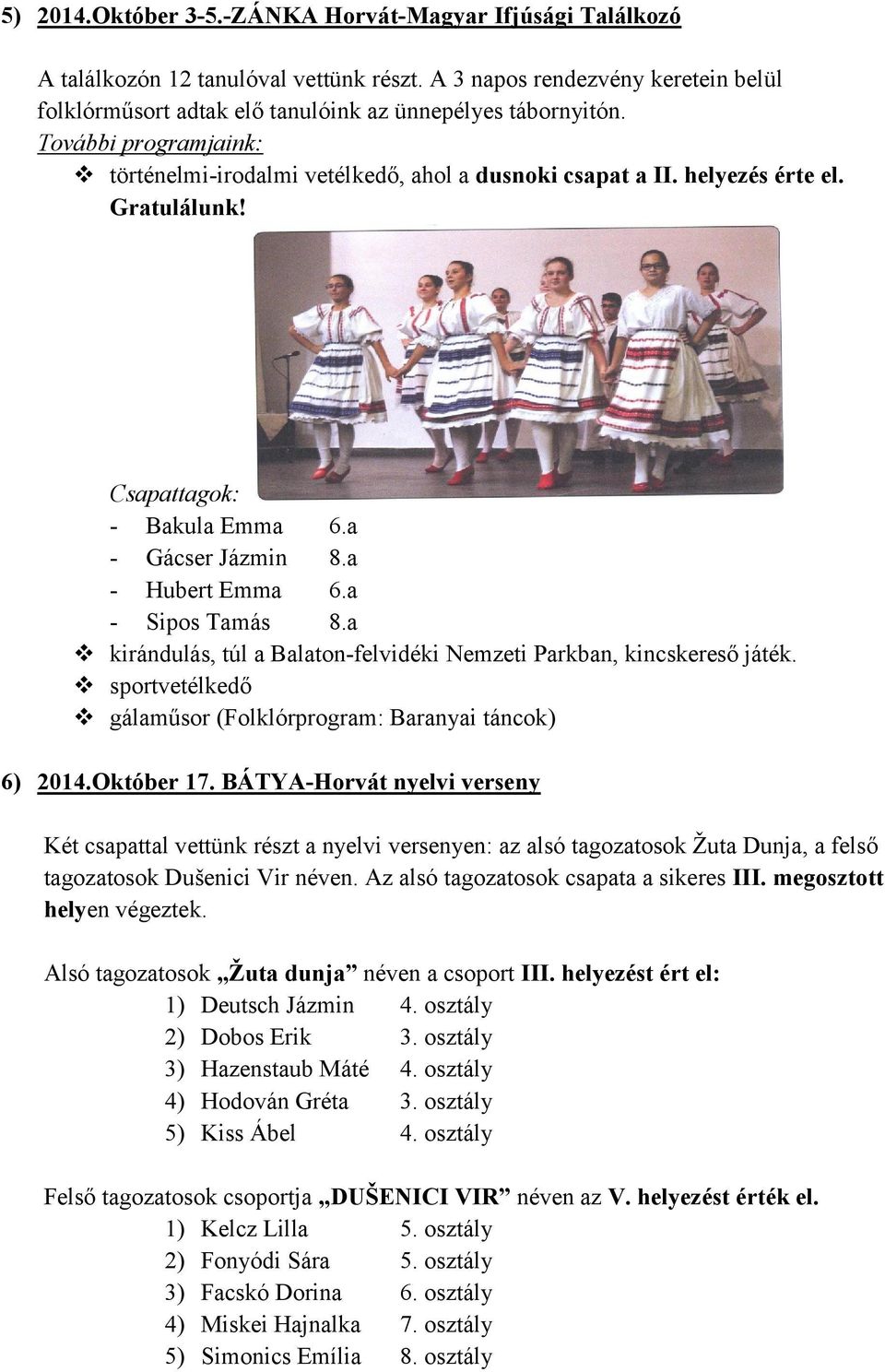 a kirándulás, túl a Balaton-felvidéki Nemzeti Parkban, kincskereső játék. sportvetélkedő gálaműsor (Folklórprogram: Baranyai táncok) 6) 2014.Október 17.