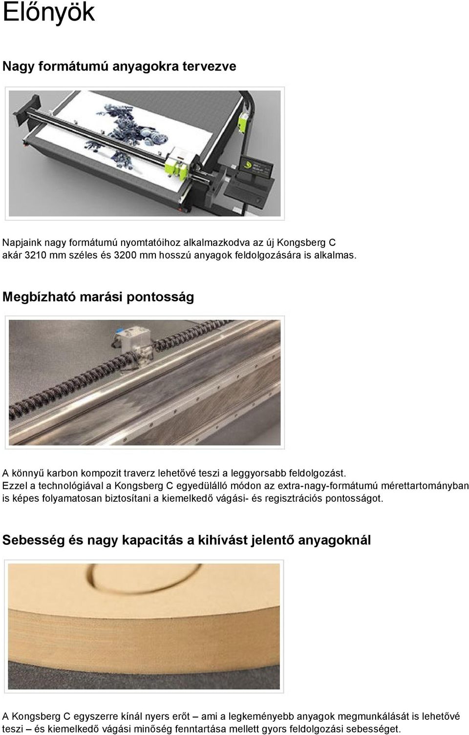 Ezzel a technológiával a Kongsberg C egyedülálló módon az extra-nagy-formátumú mérettartományban is képes folyamatosan biztosítani a kiemelkedő vágási- és regisztrációs
