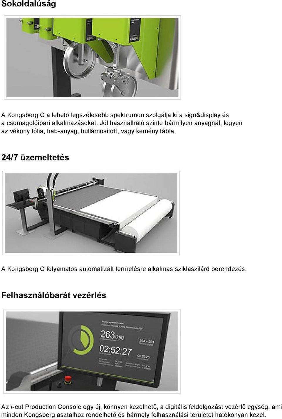 24/7 üzemeltetés A Kongsberg C folyamatos automatizált termelésre alkalmas sziklaszilárd berendezés.