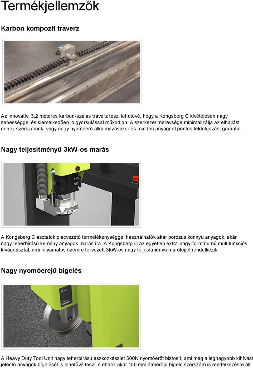 Nagy teljesítményű 3kW-os marás A Kongsberg C asztalok piacvezető termelékenységgel használhatók akár porózus könnyű anyagok, akár nagy teherbírású kemény anyagok marására.