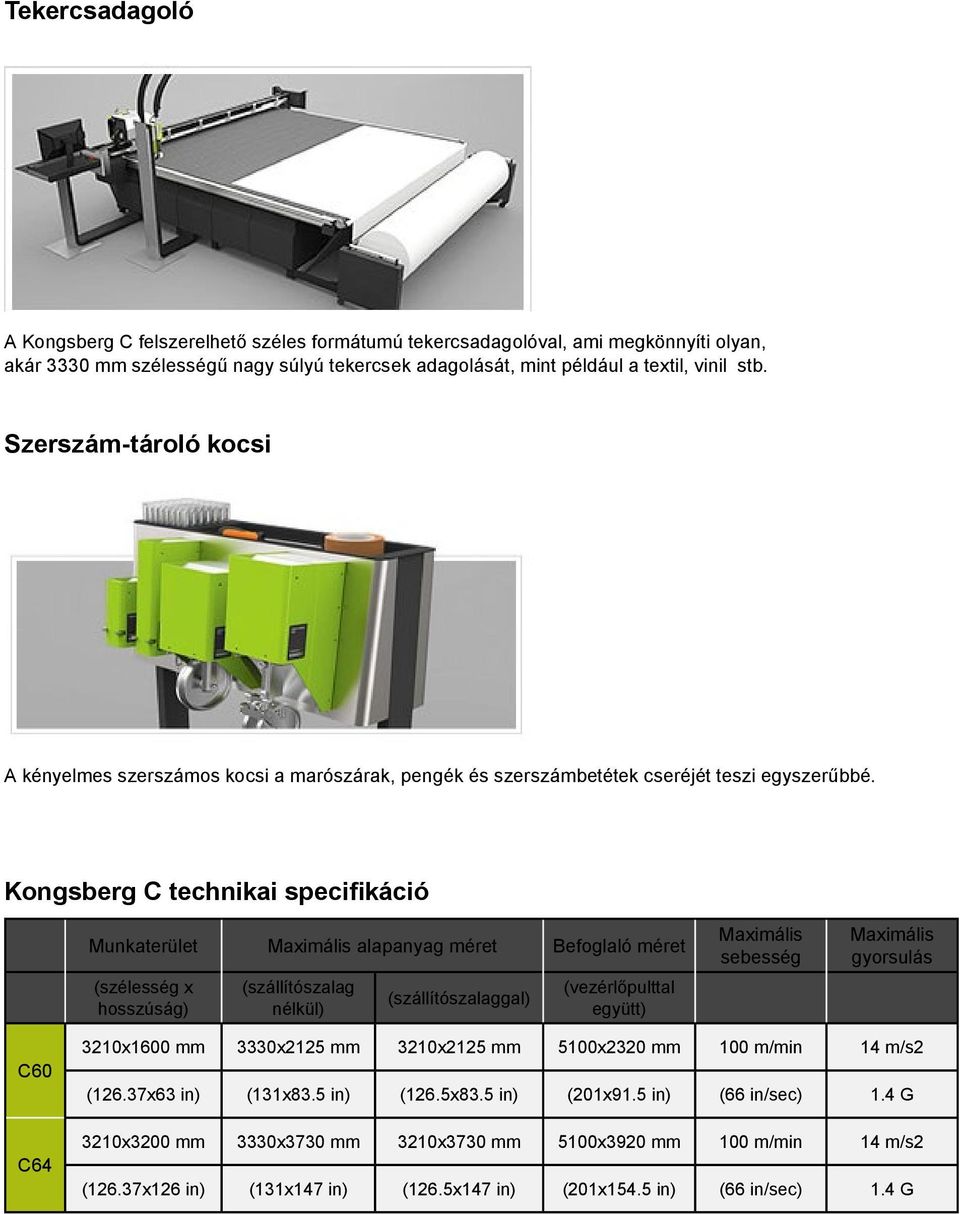 Kongsberg C technikai specifikáció Munkaterület Maximális alapanyag méret Befoglaló méret (szélesség x hosszúság) (szállítószalag nélkül) (szállítószalaggal) (vezérlőpulttal együtt) Maximális