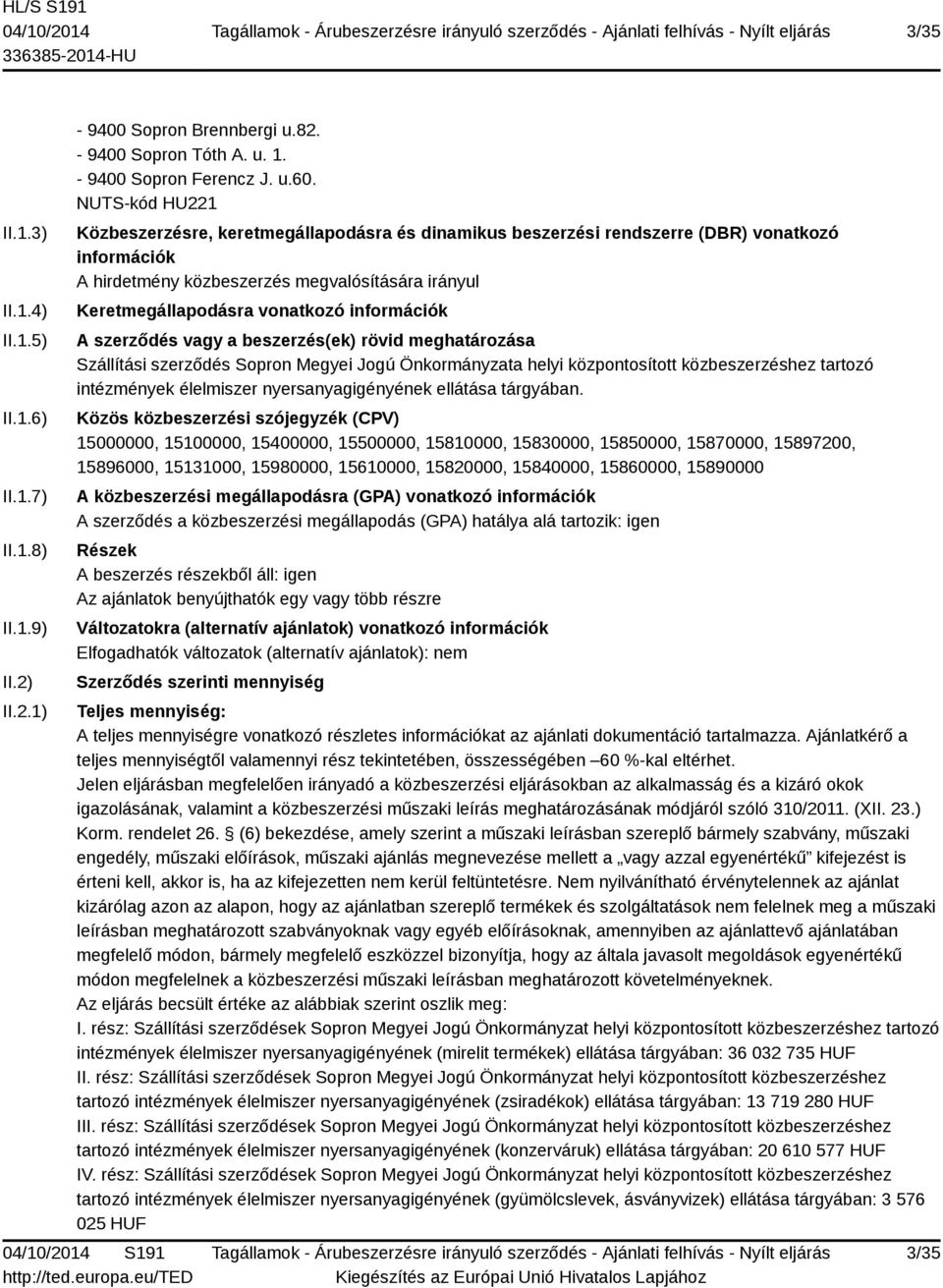 információk A szerződés vagy a beszerzés(ek) rövid meghatározása Szállítási szerződés Sopron Megyei Jogú Önkormányzata helyi központosított közbeszerzéshez tartozó intézmények élelmiszer