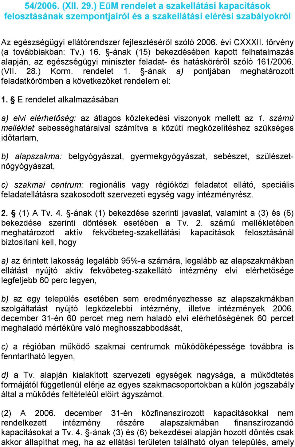 -ának a) pontjában meghatározott feladatkörömben a következőket rendelem el: 1. E rendelet alkalmazásában a) elvi elérhetőség: az átlagos közlekedési viszonyok mellett az 1.