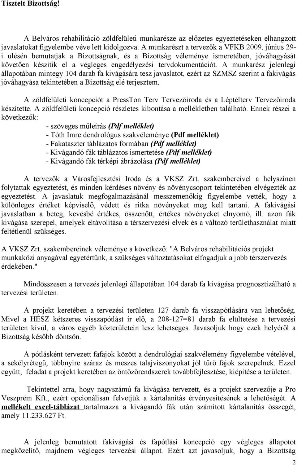 A munkarész jelenlegi állapotában mintegy 104 darab fa kivágására tesz javaslatot, ezért az SZMSZ szerint a fakivágás jóváhagyása tekintetében a Bizottság elé terjesztem.