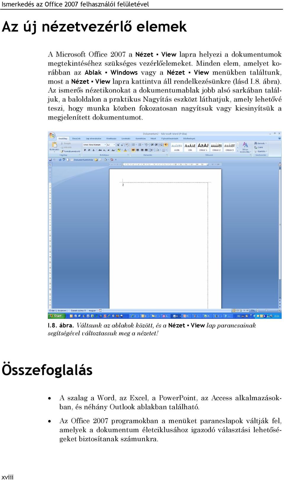 Az ismerős nézetikonokat a dokumentumablak jobb alsó sarkában találjuk, a baloldalon a praktikus Nagyítás eszközt láthatjuk, amely lehetővé teszi, hogy munka közben fokozatosan nagyítsuk vagy