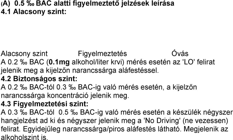 3 BAC-ig való mérés esetén, a kijelzőn narancssárga koncentráció jelenik meg. 4.3 Figyelmeztetési szint: A 0.3 BAC-tól 0.