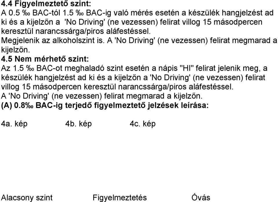 Megjelenik az alkoholszint is. A 'No Driving' (ne vezessen) felirat megmarad a kijelzőn. 4.5 Nem mérhető szint: Az 1.