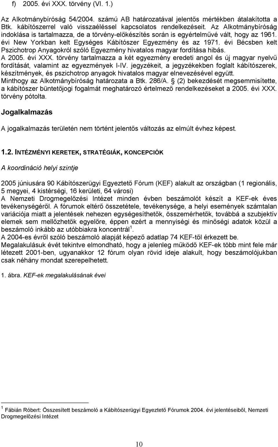 évi Bécsben kelt Pszichotrop Anyagokról szóló Egyezmény hivatalos magyar fordítása hibás. A 2005. évi XXX.