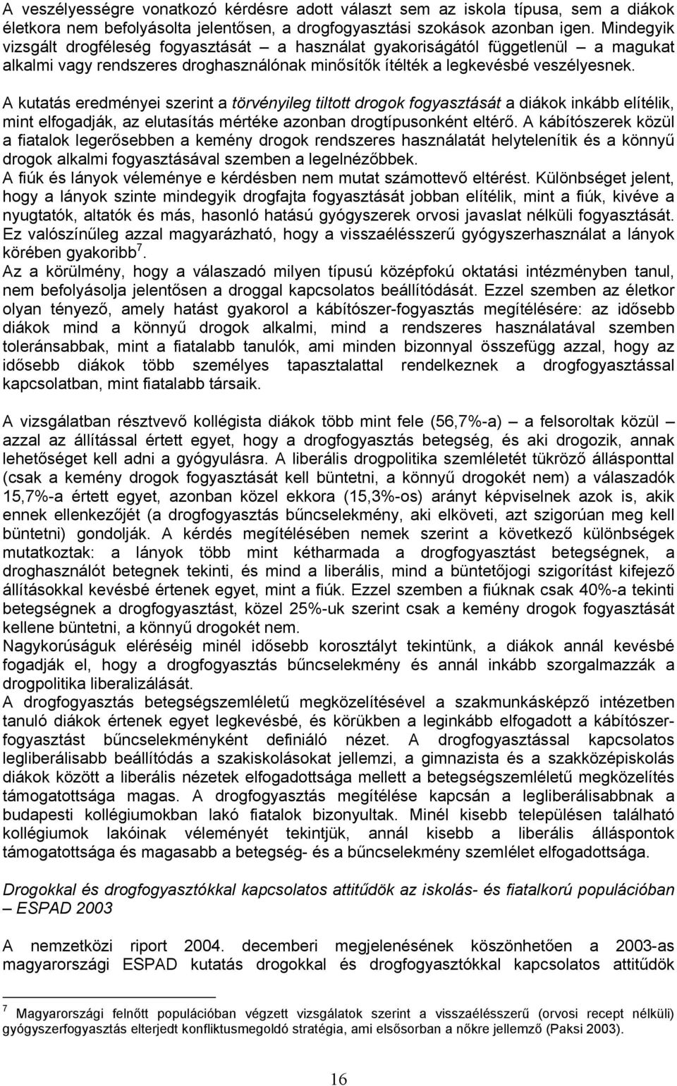 A kutatás eredményei szerint a törvényileg tiltott drogok fogyasztását a diákok inkább elítélik, mint elfogadják, az elutasítás mértéke azonban drogtípusonként eltérő.