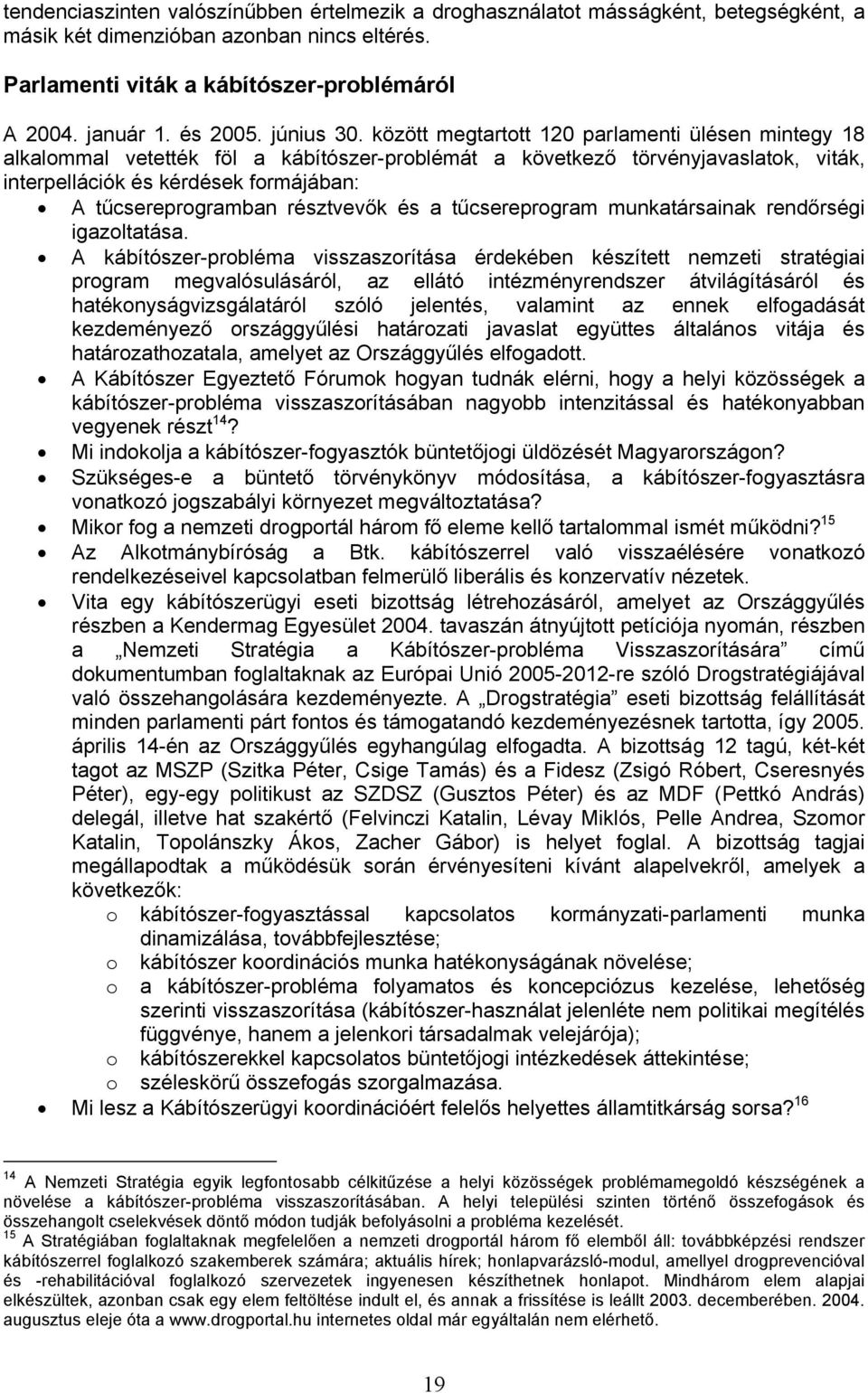 között megtartott 120 parlamenti ülésen mintegy 18 alkalommal vetették föl a kábítószer-problémát a következő törvényjavaslatok, viták, interpellációk és kérdések formájában: A tűcsereprogramban