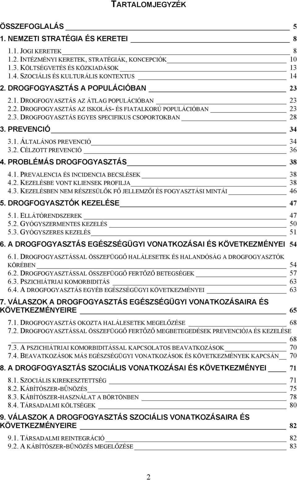 PREVENCIÓ 34 3.1. ÁLTALÁNOS PREVENCIÓ 34 3.2. CÉLZOTT PREVENCIÓ 36 4. PROBLÉMÁS DROGFOGYASZTÁS 38 4.1. PREVALENCIA ÉS INCIDENCIA BECSLÉSEK 38 4.2. KEZELÉSBE VONT KLIENSEK PROFILJA 38 4.3. KEZELÉSBEN NEM RÉSZESÜLŐK FŐ JELLEMZŐI ÉS FOGYASZTÁSI MINTÁI 46 5.