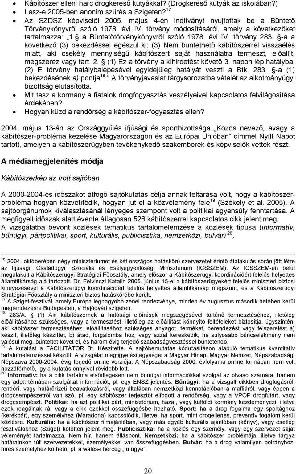 -a a következő (3) bekezdéssel egészül ki: (3) Nem büntethető kábítószerrel visszaélés miatt, aki csekély mennyiségű kábítószert saját használatra termeszt, előállít, megszerez vagy tart. 2.