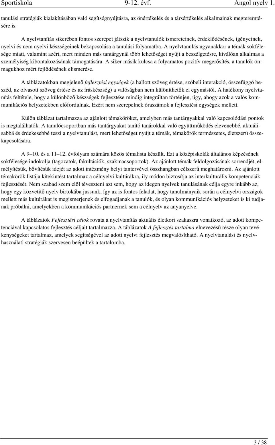 A nyelvtanulás ugyanakkor a témák sokfélesége miatt, valamint azért, mert minden más tantárgynál több lehetőséget nyújt a beszélgetésre, kiválóan alkalmas a személyiség kibontakozásának támogatására.