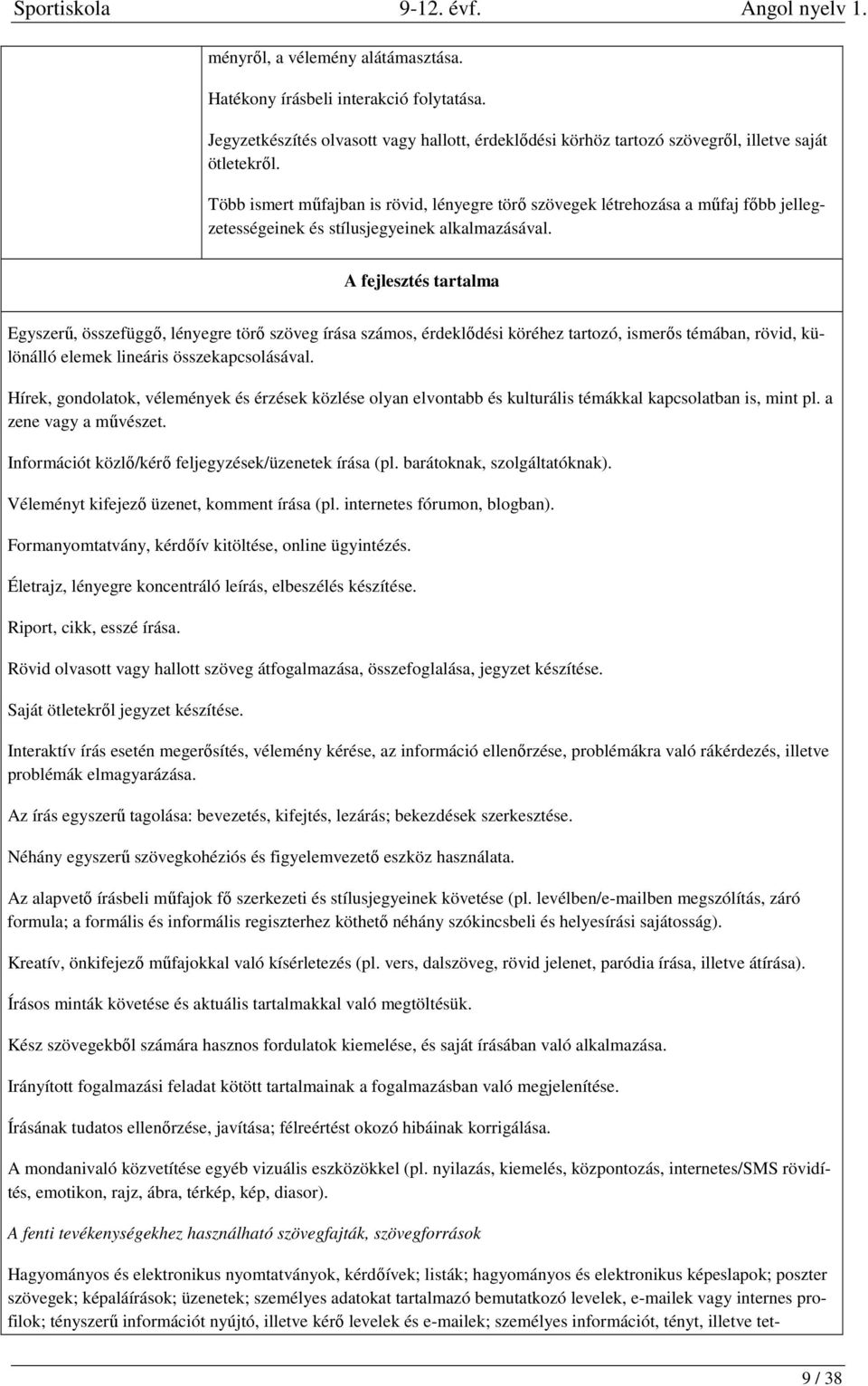 A fejlesztés tartalma Egyszerű, összefüggő, lényegre törő szöveg írása számos, érdeklődési köréhez tartozó, ismerős témában, rövid, különálló elemek lineáris összekapcsolásával.