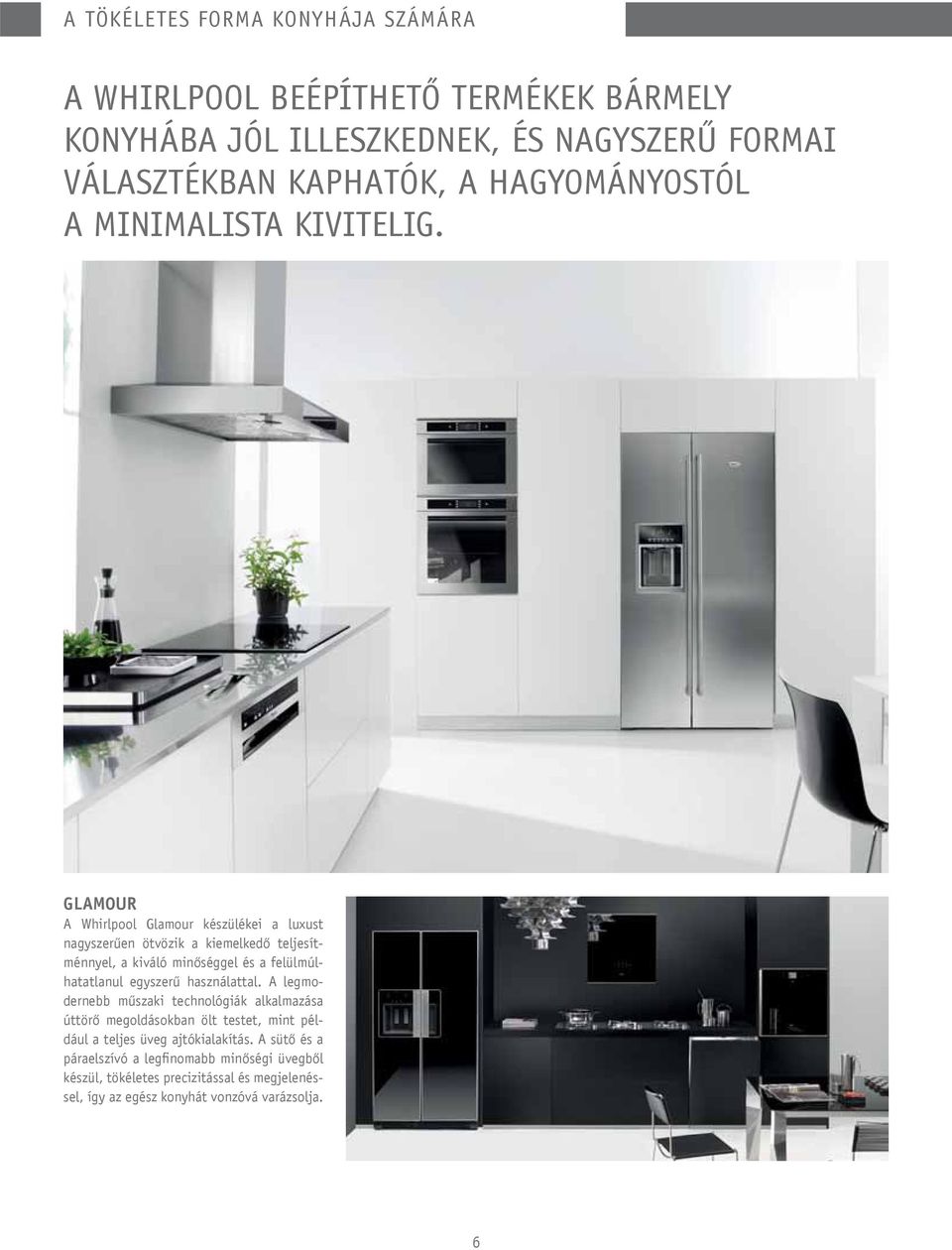 GLAMOUR A Whirlpool Glamour készülékei a luxust nagyszerűen ötvözik a kiemelkedő teljesítménnyel, a kiváló minőséggel és a felülmúlhatatlanul egyszerű
