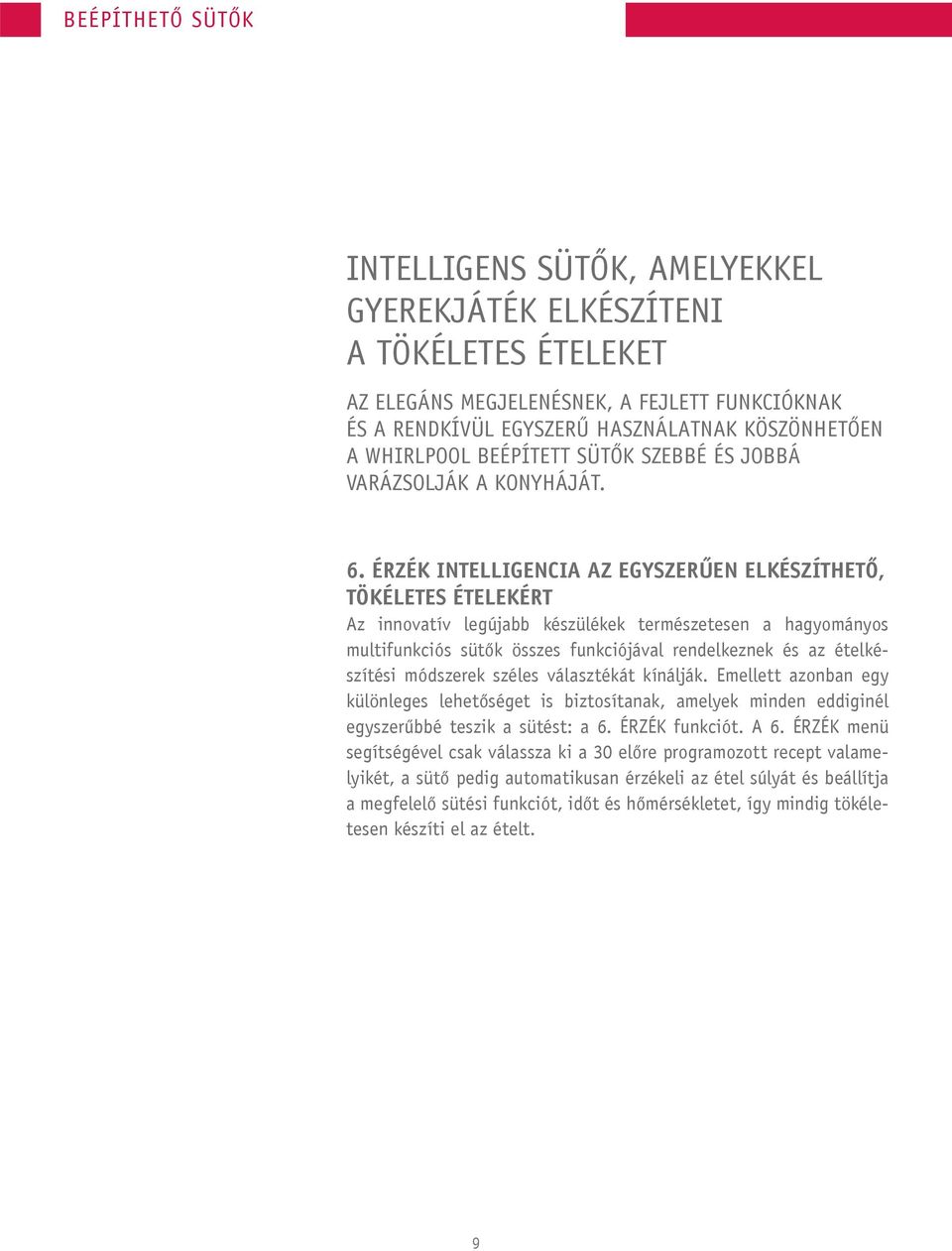 ÉRZÉK INTELLIGENCIA AZ EGYSZERŰEN ELKÉSZÍTHETŐ, TÖKÉLETES ÉTELEKÉRT Az innovatív legújabb készülékek természetesen a hagyományos multifunkciós sütők összes funkciójával rendelkeznek és az