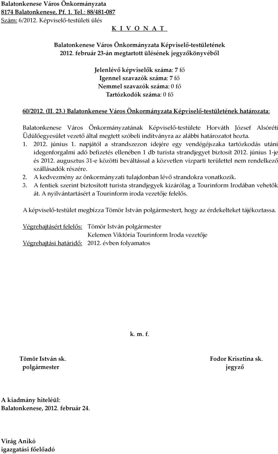 augusztus 31-e közötti beváltással a közvetlen vízparti területtel nem rendelkező szállásadók részére. 2. A kedvezmény az önkormányzati tulajdonban lévő strandokra vonatkozik. 3. A fentiek szerint biztosított turista strandjegyek kizárólag a Tourinform Irodában vehetők át.