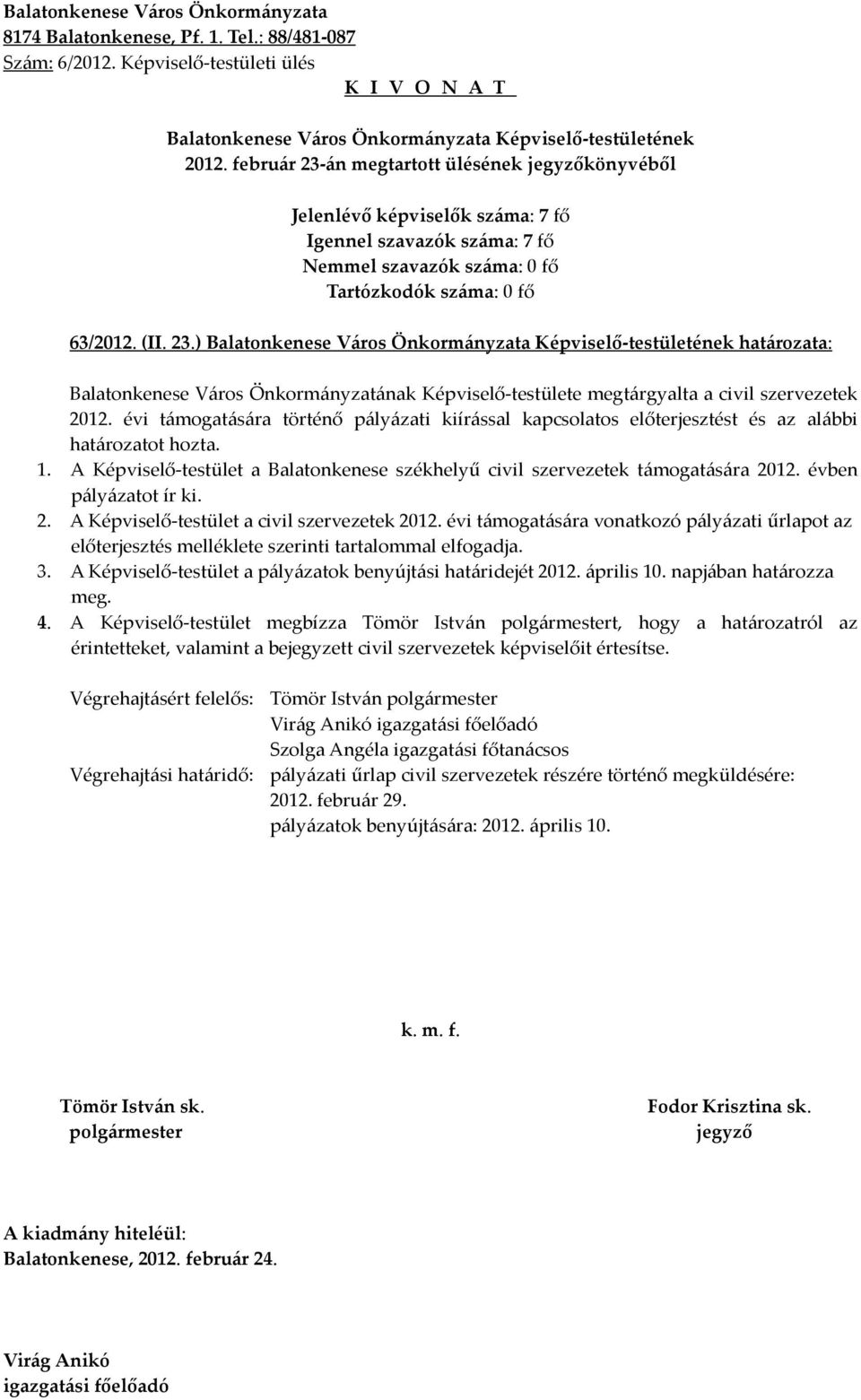 évben pályázatot ír ki. 2. A Képviselő-testület a civil szervezetek 2012. évi támogatására vonatkozó pályázati űrlapot az előterjesztés melléklete szerinti tartalommal elfogadja. 3.