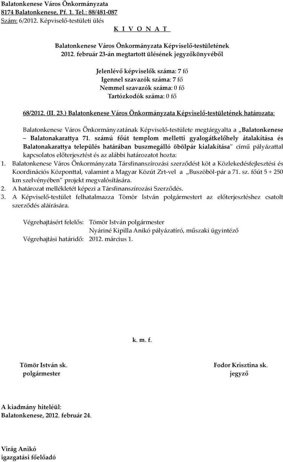 hozta: 1. Balatonkenese Város Önkormányzata Társfinanszírozási szerződést köt a Közlekedésfejlesztési és Koordinációs Központtal, valamint a Magyar Közút Zrt-vel a Buszöböl-pár a 71. sz. főút 5 + 250 km szelvényében projekt megvalósítására.