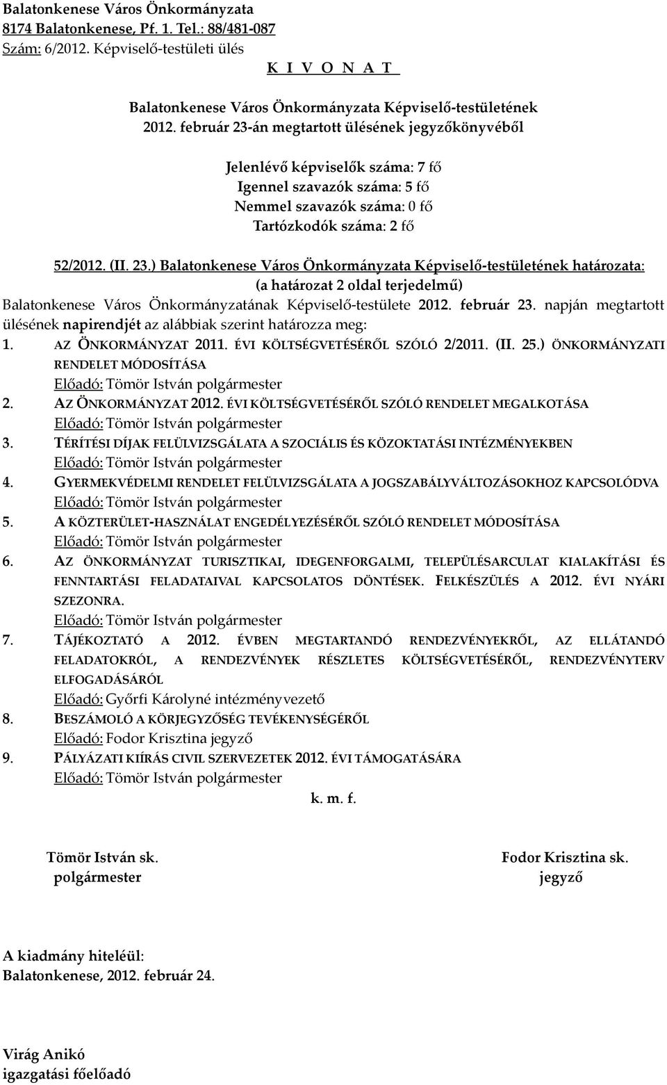 ) ÖNKORMÁNYZATI RENDELET MÓDOSÍTÁSA Előadó: Tömör István 2. AZ ÖNKORMÁNYZAT 2012. ÉVI KÖLTSÉGVETÉSÉRŐL SZÓLÓ RENDELET MEGALKOTÁSA Előadó: Tömör István 3.