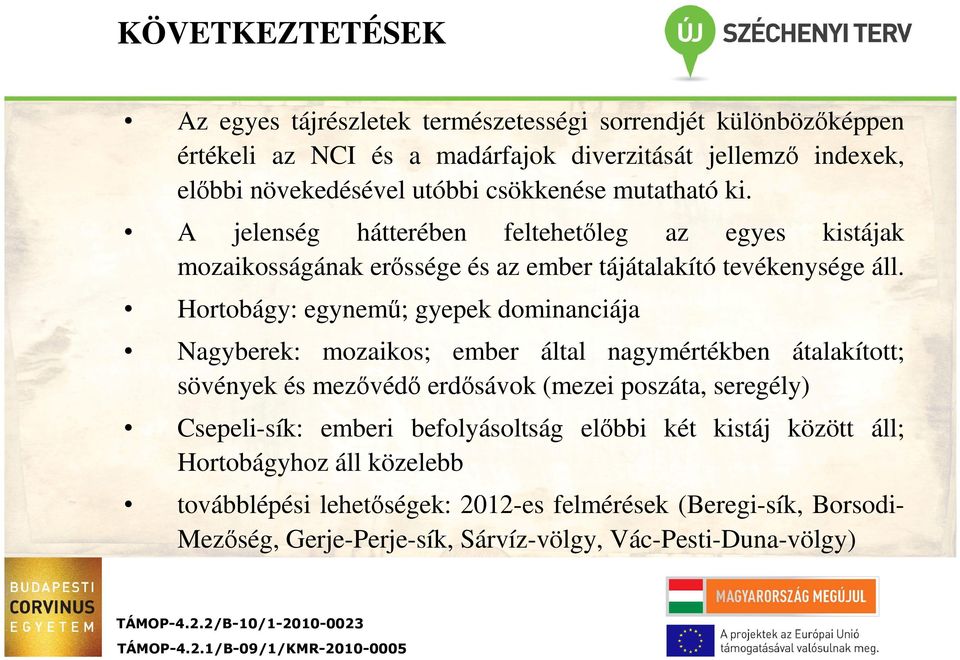 Hortobágy: egynemű; gyepek dominanciája Nagyberek: mozaikos; ember által nagymértékben átalakított; sövények és mezővédő erdősávok (mezei poszáta, seregély) Csepelisík: emberi