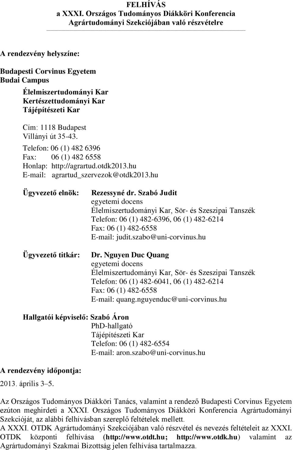 Tájépítészeti Kar Cím: 1118 Budapest Villányi út 35-43. Telefon: 06 (1) 482 6396 Fax: 06 (1) 482 6558 Honlap: http://agrartud.otdk2013.hu E-mail: agrartud_szervezok@otdk2013.