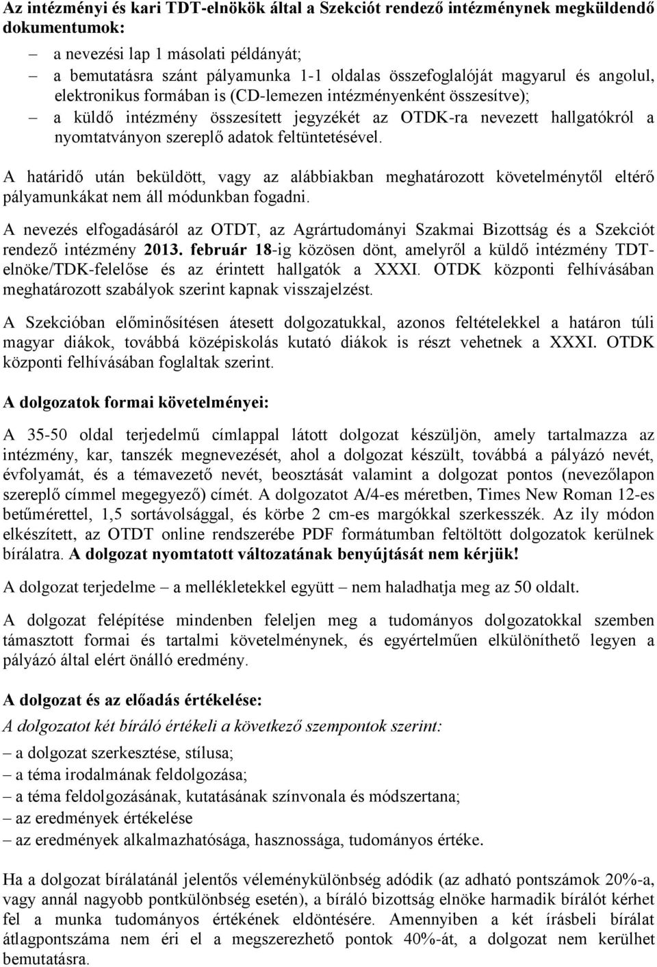 feltüntetésével. A határidő után beküldött, vagy az alábbiakban meghatározott követelménytől eltérő pályamunkákat nem áll módunkban fogadni.