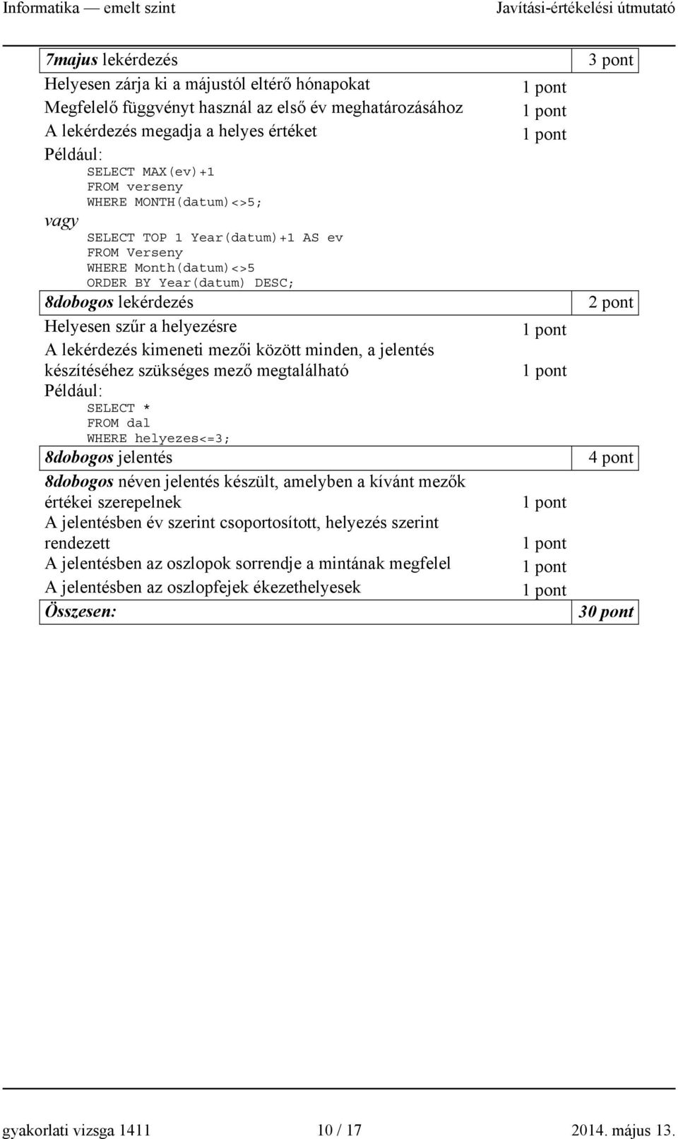 minden, a jelentés készítéséhez szükséges mező megtalálható SELECT * FROM dal WHERE helyezes<=3; 8dobogos jelentés 8dobogos néven jelentés készült, amelyben a kívánt mezők értékei szerepelnek A