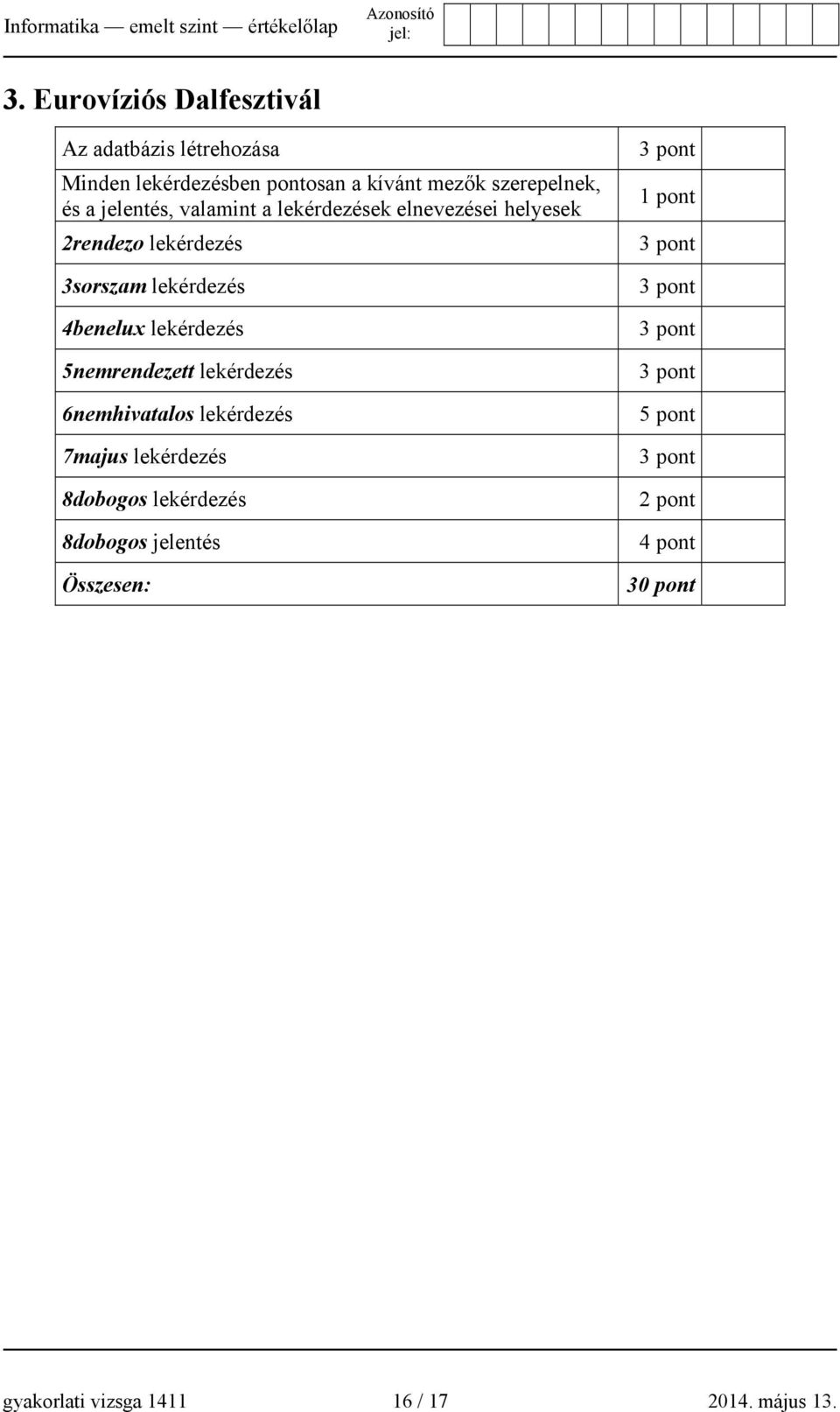 és a jelentés, valamint a lekérdezések elnevezései helyesek 2rendezo lekérdezés 3sorszam lekérdezés 4benelux