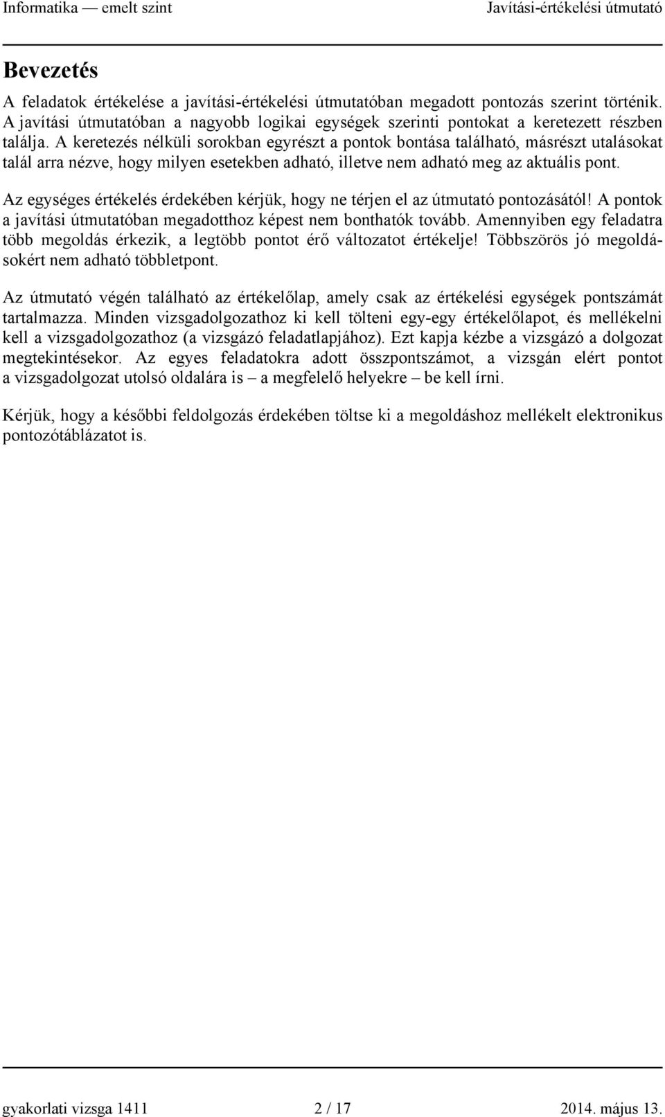 Az egységes értékelés érdekében kérjük, hogy ne térjen el az útmutató pontozásától! A pontok a javítási útmutatóban megadotthoz képest nem bonthatók tovább.