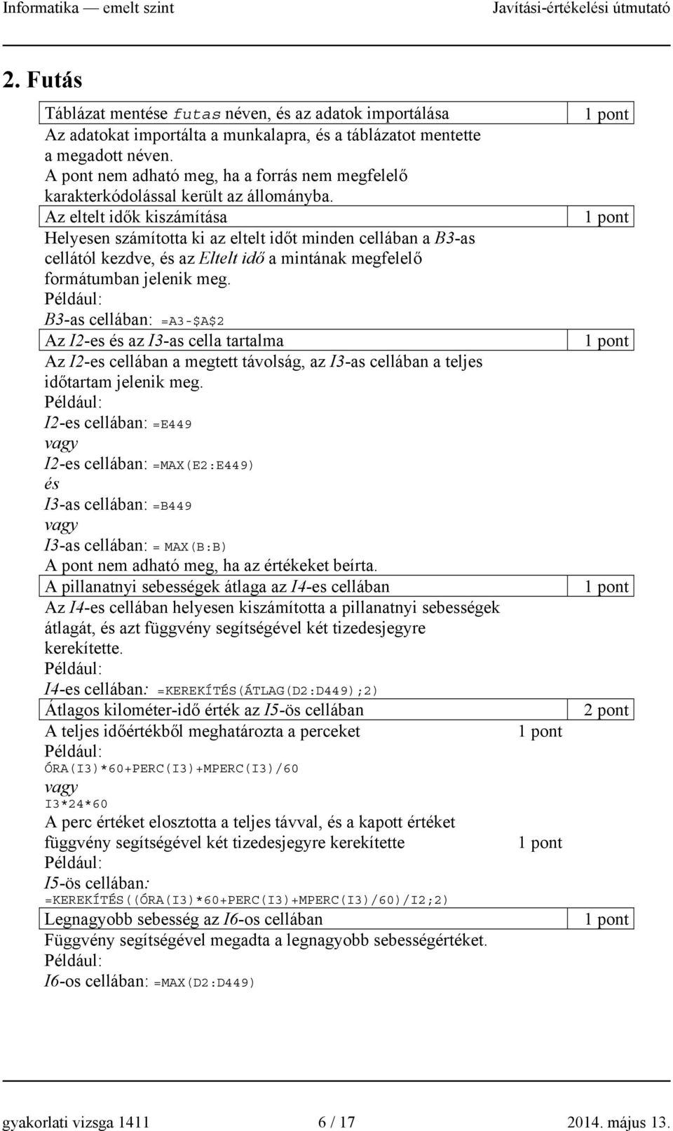 Az eltelt idők kiszámítása Helyesen számította ki az eltelt időt minden cellában a B3-as cellától kezdve, és az Eltelt idő a mintának megfelelő formátumban jelenik meg.