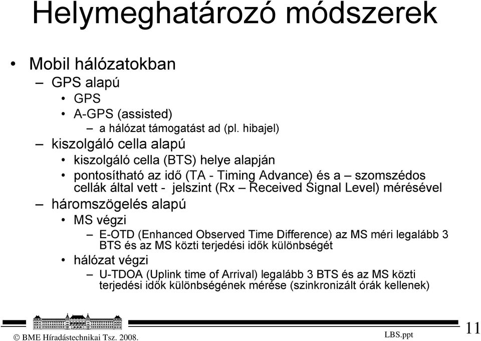 - jelszint (Rx Received Signal Level) mérésével háromszögelés alapú MS végzi E-OTD (Enhanced Observed Time Difference) az MS méri legalább 3 BTS