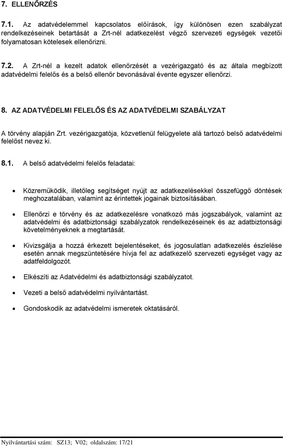 A Zrt-nél a kezelt adatok ellenőrzését a vezérigazgató és az általa megbízott adatvédelmi felelős és a belső ellenőr bevonásával évente egyszer ellenőrzi. 8.