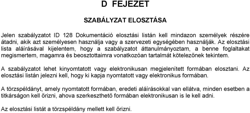 A szabályzatot lehet kinyomtatott vagy elektronikusan megjelenített formában elosztani. Az elosztási listán jelezni kell, hogy ki kapja nyomtatott vagy elektronikus formában.