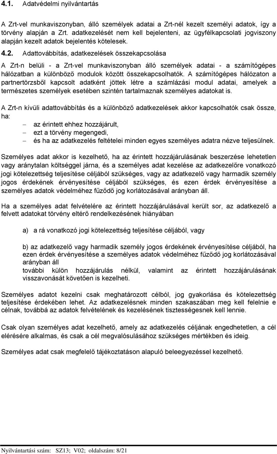 Adattovábbítás, adatkezelések összekapcsolása A Zrt-n belüli - a Zrt-vel munkaviszonyban álló személyek adatai - a számítógépes hálózatban a különböző modulok között összekapcsolhatók.