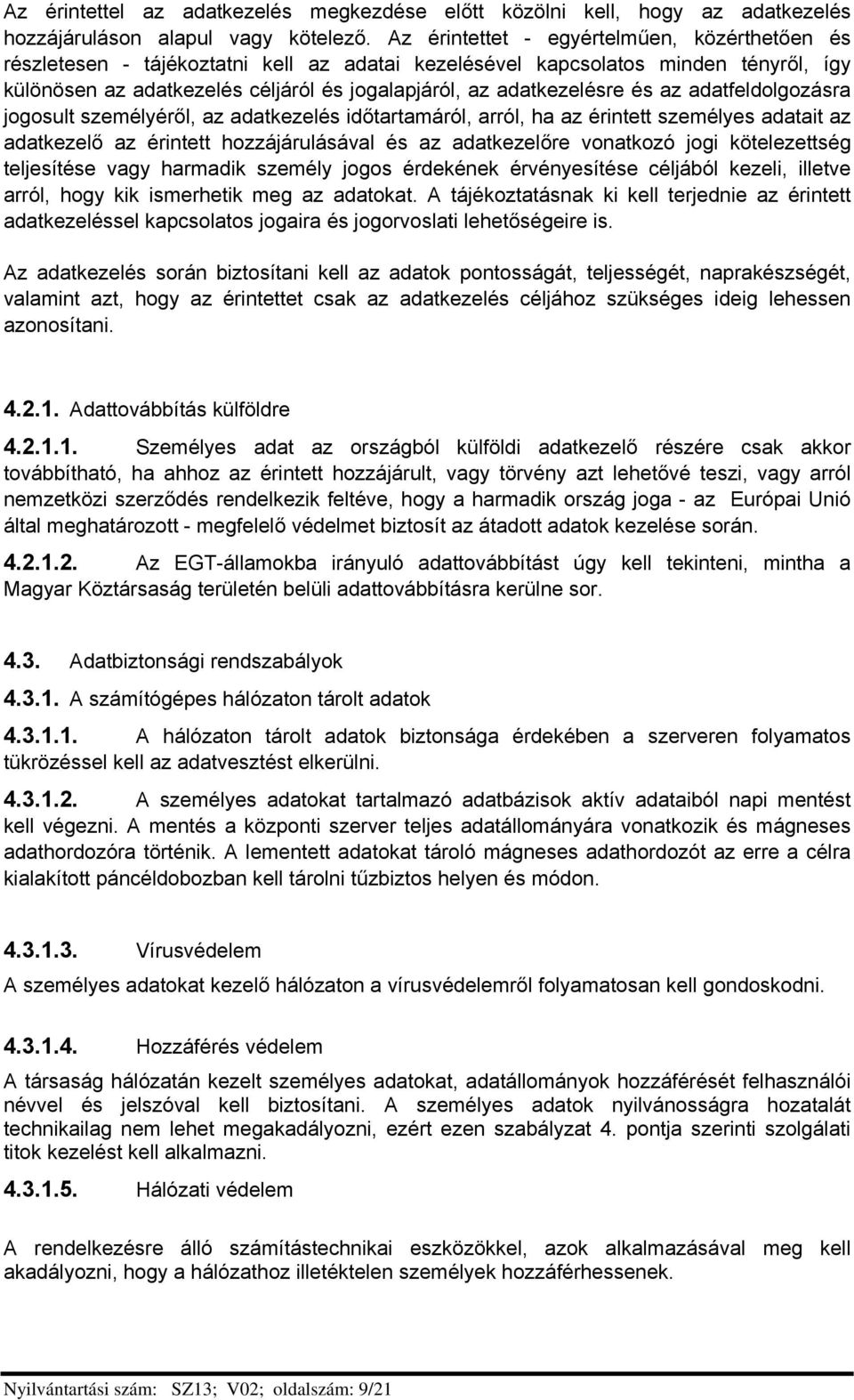 és az adatfeldolgozásra jogosult személyéről, az adatkezelés időtartamáról, arról, ha az érintett személyes adatait az adatkezelő az érintett hozzájárulásával és az adatkezelőre vonatkozó jogi