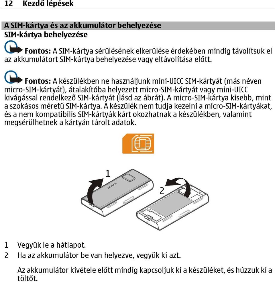 Fontos: A készülékben ne használjunk mini-uicc SIM-kártyát (más néven micro-sim-kártyát), átalakítóba helyezett micro-sim-kártyát vagy mini-uicc kivágással rendelkező SIM-kártyát (lásd az ábrát).