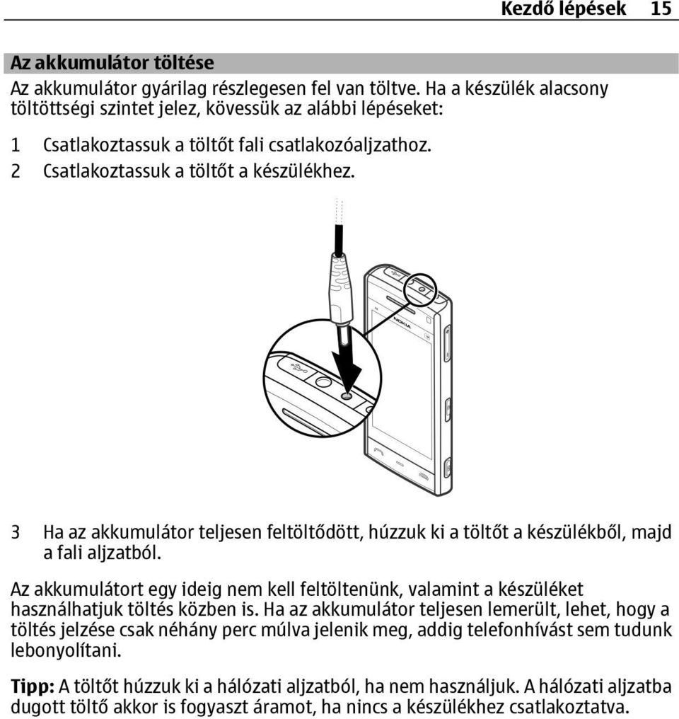 3 Ha az akkumulátor teljesen feltöltődött, húzzuk ki a töltőt a készülékből, majd a fali aljzatból.