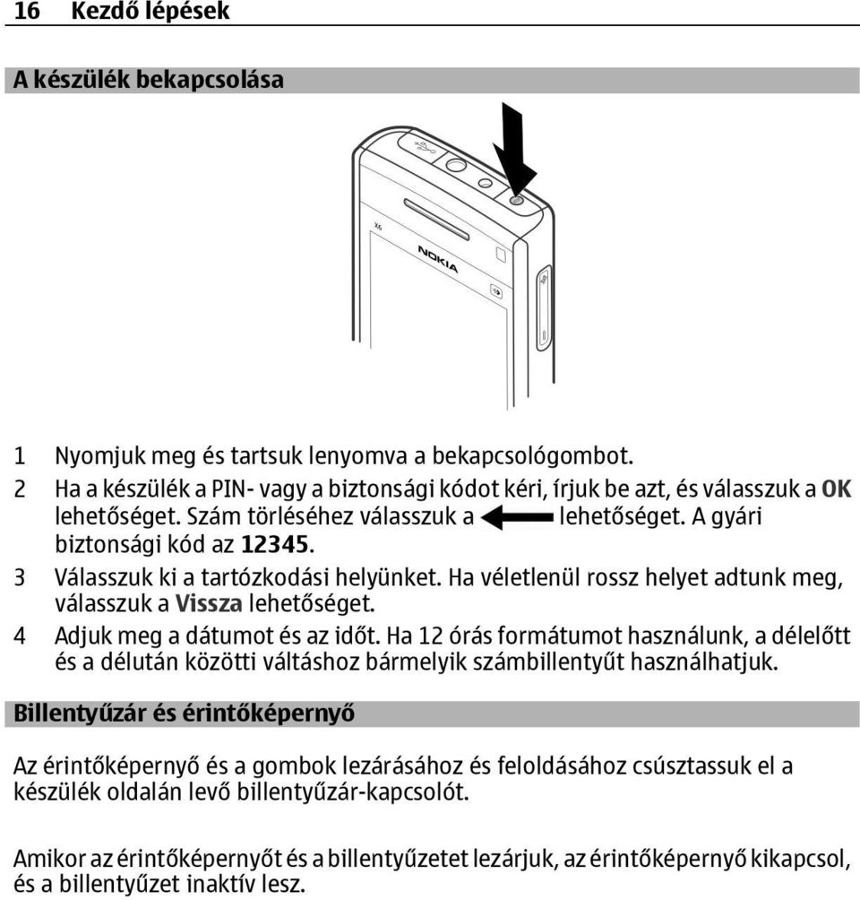 4 Adjuk meg a dátumot és az időt. Ha 12 órás formátumot használunk, a délelőtt és a délután közötti váltáshoz bármelyik számbillentyűt használhatjuk.