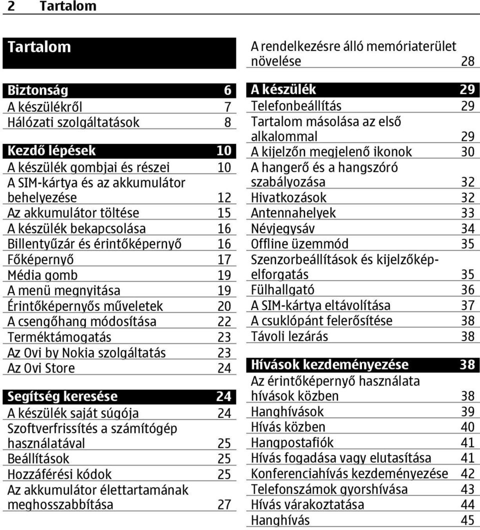 szolgáltatás 23 Az Ovi Store 24 Segítség keresése 24 A készülék saját súgója 24 Szoftverfrissítés a számítógép használatával 25 Beállítások 25 Hozzáférési kódok 25 Az akkumulátor élettartamának