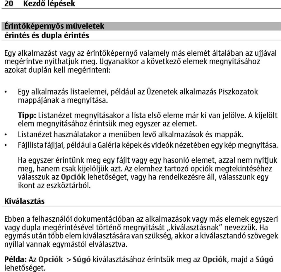Tipp: Listanézet megnyitásakor a lista első eleme már ki van jelölve. A kijelölt elem megnyitásához érintsük meg egyszer az elemet. Listanézet használatakor a menüben levő alkalmazások és mappák.