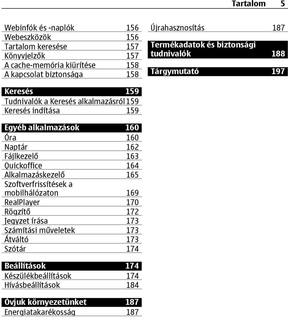 alkalmazások 160 Óra 160 Naptár 162 Fájlkezelő 163 Quickoffice 164 Alkalmazáskezelő 165 Szoftverfrissítések a mobilhálózaton 169 RealPlayer 170 Rögzítő 172