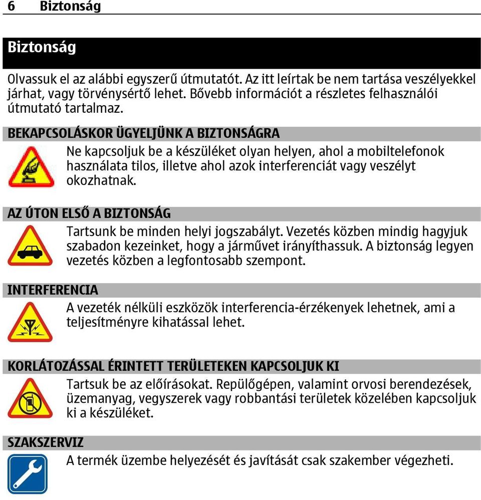 BEKAPCSOLÁSKOR ÜGYELJÜNK A BIZTONSÁGRA Ne kapcsoljuk be a készüléket olyan helyen, ahol a mobiltelefonok használata tilos, illetve ahol azok interferenciát vagy veszélyt okozhatnak.