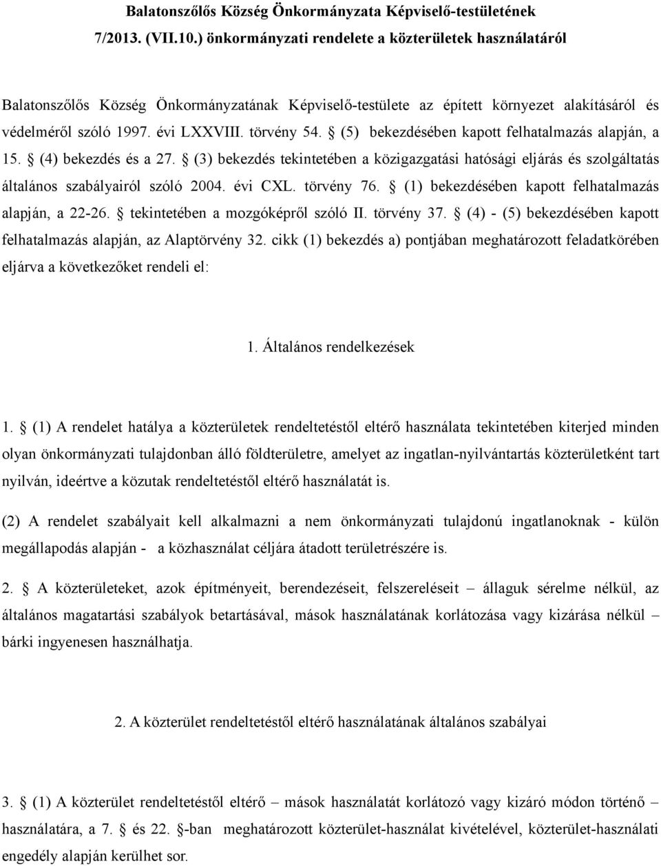 (5) bekezdésében kapott felhatalmazás alapján, a 15. (4) bekezdés és a 27. (3) bekezdés tekintetében a közigazgatási hatósági eljárás és szolgáltatás általános szabályairól szóló 2004. évi CXL.