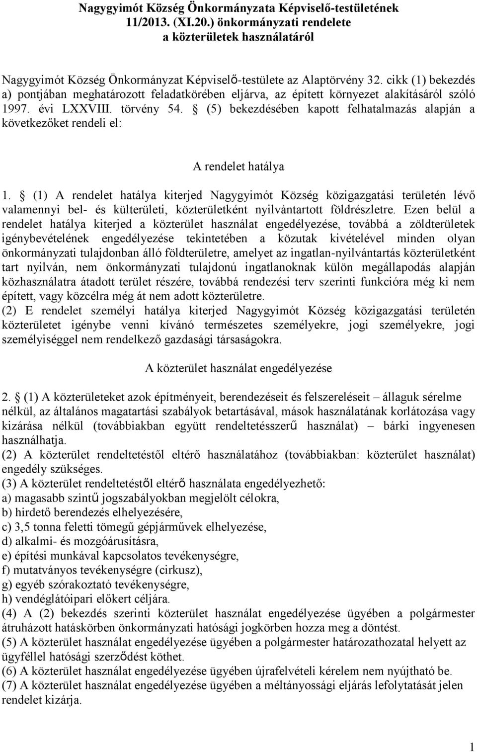 (5) bekezdésében kapott felhatalmazás alapján a következőket rendeli el: A rendelet hatálya 1.